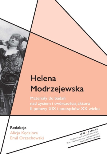 Helena Modrzejewska Materiały do badań nad życiem i twórczością aktora II połowy XIX i początków XX wieku Helena Modrzejewska Materiały do badań nad życiem i twórczością aktora II połowy XIX i początków XX wieku