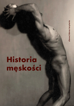 Historia męskości Tom 3 XX-XXI wiek. Męskość w kryzysie?