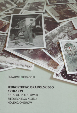 Jednostki Wojska Polskiego 1918-1939. Katalog pocztówek Siedleckiego Klubu Kolekcjonerów