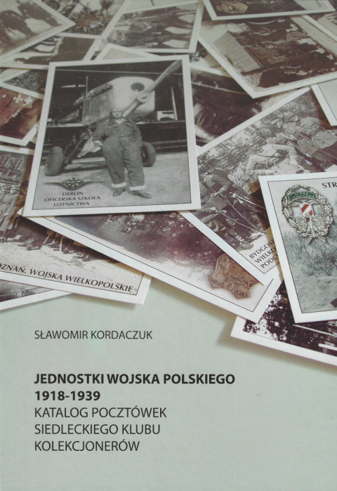Jednostki Wojska Polskiego 1918-1939. Katalog pocztówek Siedleckiego Klubu Kolekcjonerów Jednostki Wojska Polskiego 1918-1939. Katalog pocztówek Siedleckiego Klubu Kolekcjonerów