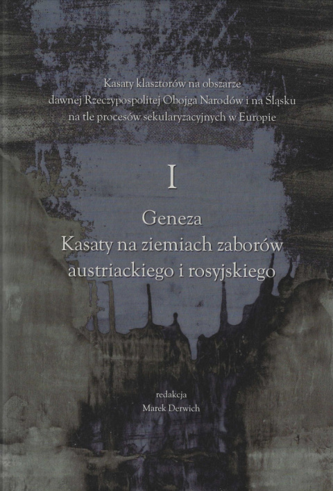 Kasaty klasztorów na obszarze dawnej Rzeczypospolitej Obojga Narodów i na Śląsku na tle procesów. Tomy I - IV