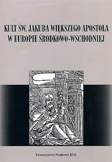 Kult św. Jakuba Większego Apostoła w Europie Środkowo-Wschodniej Kult św. Jakuba Większego Apostoła w Europie Środkowo-Wschodniej