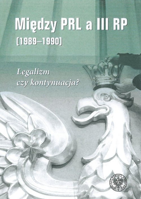 Między PRL a III RP (1989-1990). Legalizm czy kontynuacja? Między PRL a III RP (1989-1990). Legalizm czy kontynuacja?