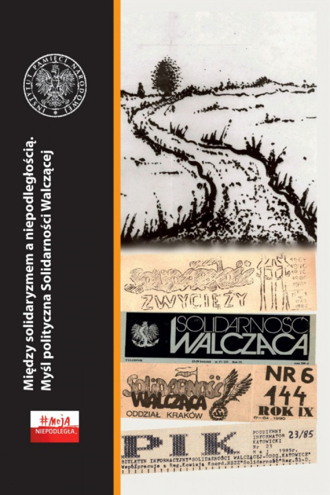 Między solidaryzmem a niepodległością. Myśl polityczna Solidarności Walczącej Między solidaryzmem a niepodległością. Myśl polityczna Solidarności Walczącej