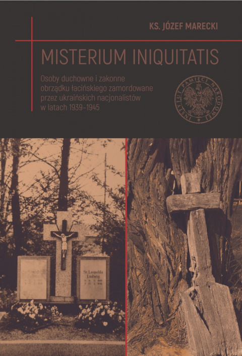 Misterium iniquitatis. Osoby duchowne i zakonne obrządku łacińskiego zamordowane przez ukraińskich nacjonalistów w latach... Misterium iniquitatis. Osoby duchowne i zakonne obrządku łacińskiego zamordowane przez ukraińskich nacjonalistów w latach...