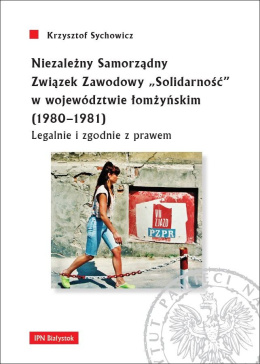 Niezależny Samorządny Związek Zawodowy „Solidarność” w województwie łomżyńskim (1980–1981). Legalnie i zgodnie z prawem