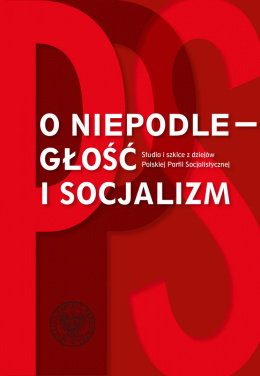 O niepodległość i socjalizm. Studia i szkice z dziejów Polskiej Partii Robotniczej