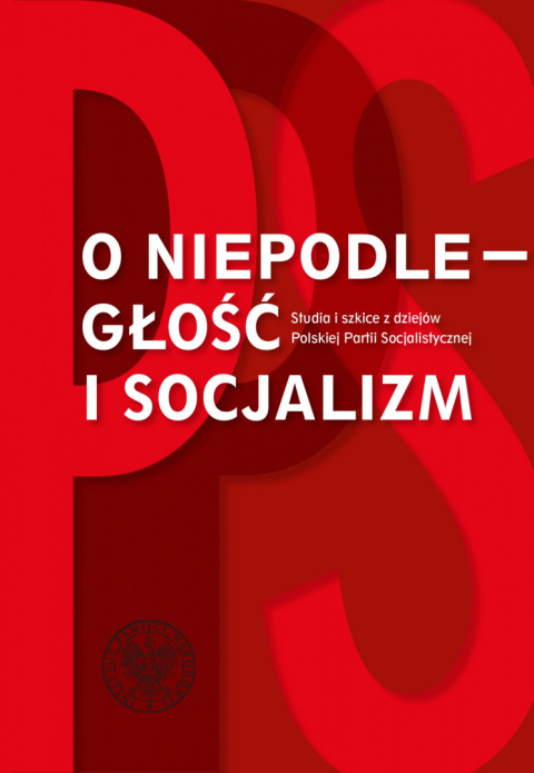 O niepodległość i socjalizm. Studia i szkice z dziejów Polskiej Partii Robotniczej O niepodległość i socjalizm. Studia i szkice z dziejów Polskiej Partii Robotniczej