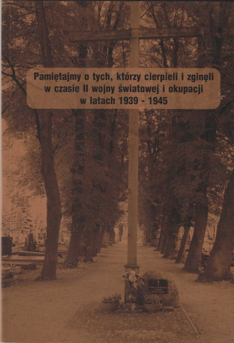 Pamiętajmy o tych, którzy cierpieli i zginęli w czasie II wojny światowej i okupacji w latach 1939-1945