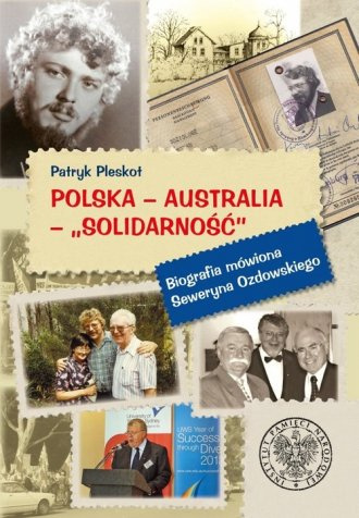 Polska - Australia - Solidarność. Biografia mówiona Seweryna Ozdowskiego Polska - Australia - Solidarność. Biografia mówiona Seweryna Ozdowskiego