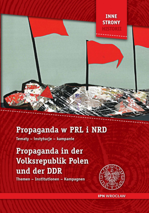 Propaganda w PRL i NRD. Tematy, instytucje, kampanie Propaganda in der Volksrepublik Polen und der DDR ... Propaganda w PRL i NRD. Tematy, instytucje, kampanie Propaganda in der Volksrepublik Polen und der DDR ...