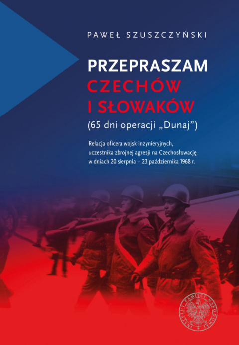 Przepraszam Czechów i Słowaków (65 dni Operacji Dunaj). Relacja oficera wojsk inżynieryjnych, uczestnika zbrojnej agresji na...