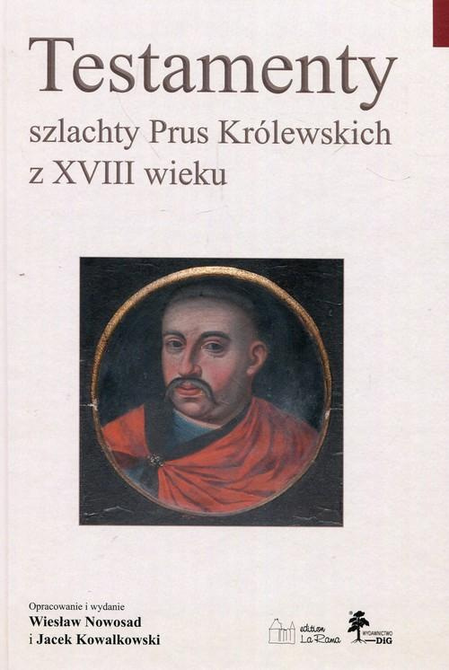 Testamenty szlachty Prus Królewskich z XVIII wieku Testamenty szlachty Prus Królewskich z XVIII wieku