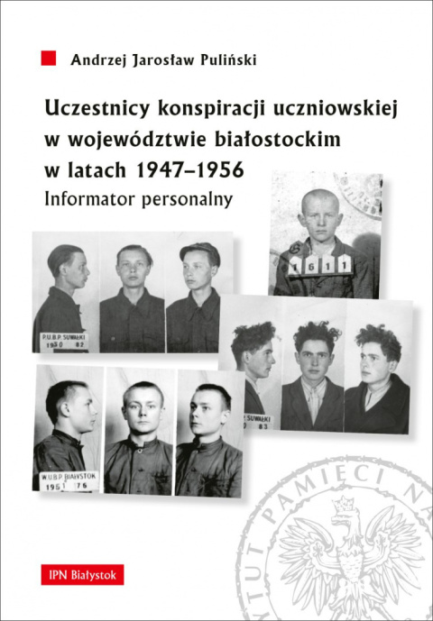 Uczestnicy konspiracji uczniowskiej w województwie białostockim w latach 1947–1956. Informator personalny Uczestnicy konspiracji uczniowskiej w województwie białostockim w latach 1947–1956. Informator personalny