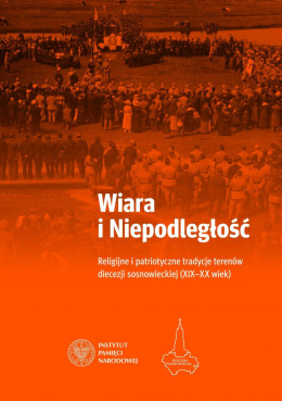 Wiara i Niepodległość. Religijno-patriotyczne tradycje terenów obecnej diecezji sosnowieckiej