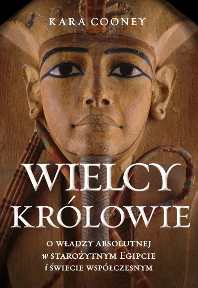 Wielcy królowie. O władzy absolutnej w starożytnym Egipcie i świecie współczesnym Wielcy królowie. O władzy absolutnej w starożytnym Egipcie i świecie współczesnym