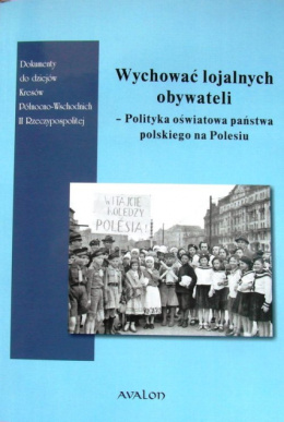 Wychować lojalnych obywateli - polityka oświatowa państwa polskiego na Polesiu