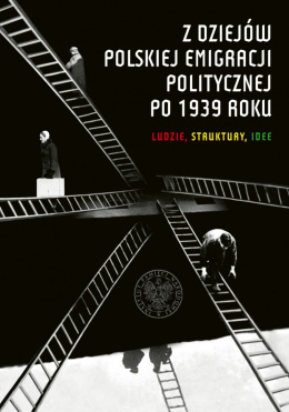 Z dziejów polskiej emigracji politycznej po 1939 roku. Ludzie, struktury, idee