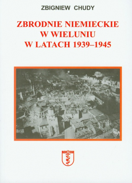 Zbrodnie niemieckie w Wieluniu w latach 1939-1945 Zbrodnie niemieckie w Wieluniu w latach 1939-1945