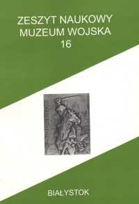 Zeszyt Naukowy Muzeum Wojska nr 16 Zeszyt Naukowy Muzeum Wojska nr 16
