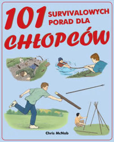 101 porad survivalowych dla chłopców 101 porad survivalowych dla chłopców