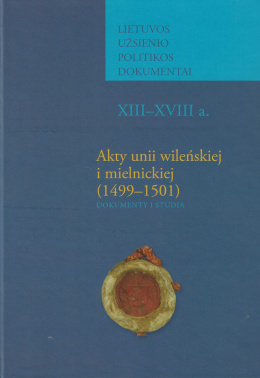 Akty unii wileńskiej i mielnickiej (1499-1501). Dokumenty i studia