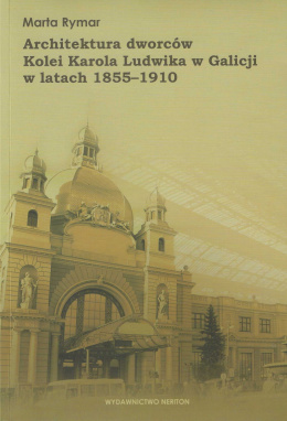 Architektura dworców Kolei Karola Ludwika w Galicji w latach 1855-1910