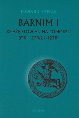 Barnim I Książę Słowian na Pomorzu (ok. 1220/21 - 1278)