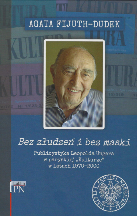 Bez złudzeń i bez maski. Publicystyka Leopolda Ungera w paryskiej Kulturze w latach 1970 - 2000