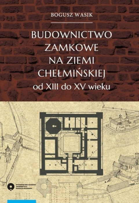 Budownictwo zamkowe na ziemi chełmińskiej od XIII do XV wieku