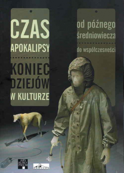 Czas Apokalipsy. Koniec dziejów w kulturze od późnego średniowiecza do współczesności