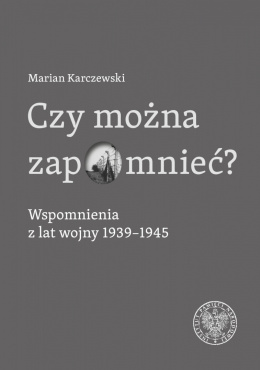 Czy można zapomnieć? Wspomnienia z lat wojny 1939-1945