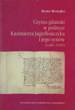 Czynsz gdański w polityce Kazimierza Jagiellończyka i jego synów (1468-1516)