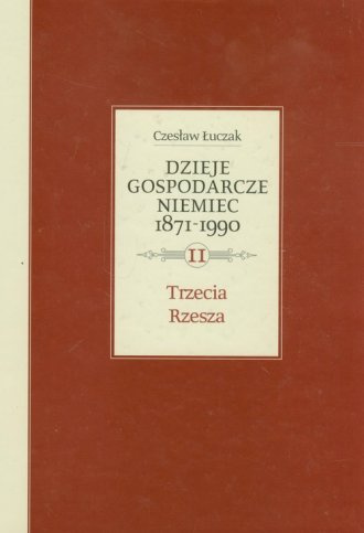 Dzieje gospodarcze Niemiec 1871-1990. Tom 2. Trzecia Rzesza Dzieje gospodarcze Niemiec 1871-1990. Tom 2. Trzecia Rzesza
