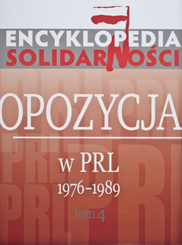 Encyklopedia Solidarności. Opozycja w PRL 1976 - 1989 tom 4
