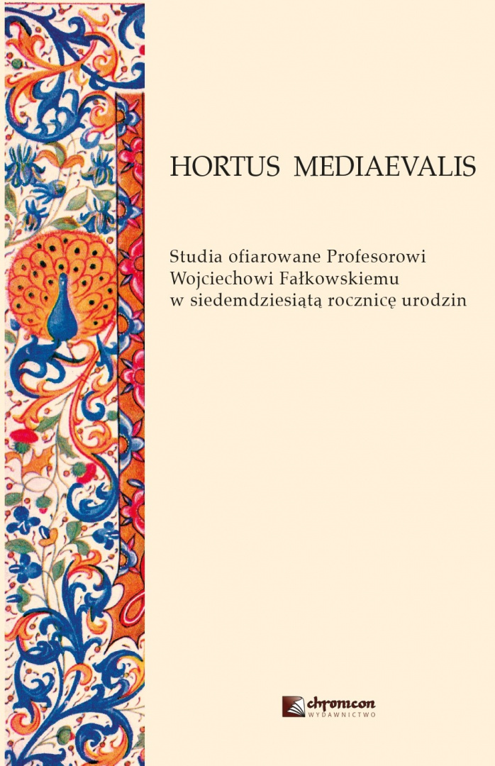 HORTUS MEDIAEVALIS. Studia ofiarowane Profesorowi Wojciechowi Fałkowskiemu w siedemdziesiątą rocznicę urodzin HORTUS MEDIAEVALIS. Studia ofiarowane Profesorowi Wojciechowi Fałkowskiemu w siedemdziesiątą rocznicę urodzin