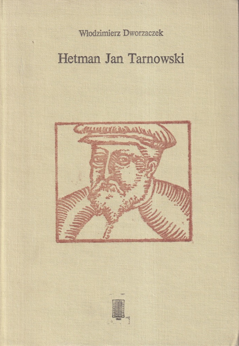 Hetman Jan Tarnowski. Z dziejów możnowładztwa małopolskiego Hetman Jan Tarnowski. Z dziejów możnowładztwa małopolskiego