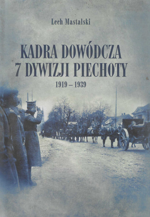 Kadra dowódcza 7 Dywizji Piechoty 1919-1939 Kadra dowódcza 7 Dywizji Piechoty 1919-1939