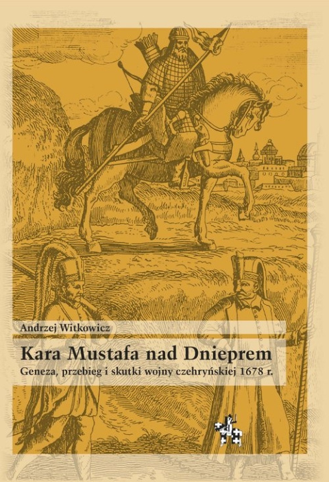 Kara Mustafa nad Dnieprem. Geneza, przebieg i skutki wojny czehryńskiej 1678 r.