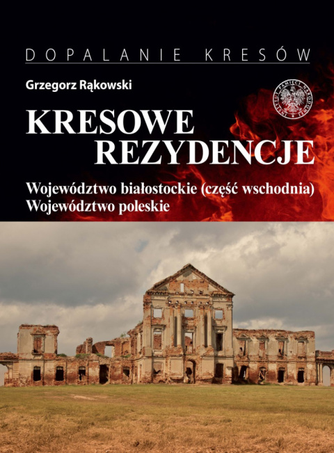 Kresowe rezydencje t. 3 Województwo białostockie (część wschodnia) Zamki, pałace i dwory na dawnych ziemiach wschodnich II RP Kresowe rezydencje t. 3 Województwo białostockie (część wschodnia) Zamki, pałace i dwory na dawnych ziemiach wschodnich II RP