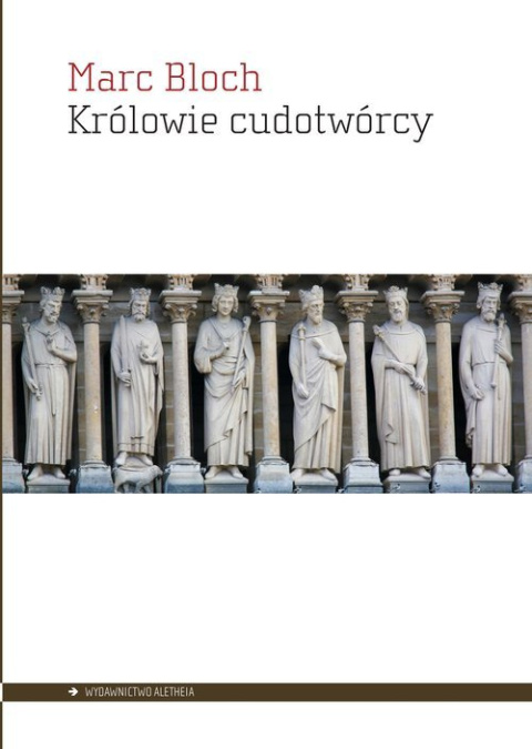 Królowie cudotwórcy. Studium o nadprzyrodzonym charakterze przypisywanym władzy królewskiej zwłaszcza we Francji i w Anglii Królowie cudotwórcy. Studium o nadprzyrodzonym charakterze przypisywanym władzy królewskiej zwłaszcza we Francji i w Anglii