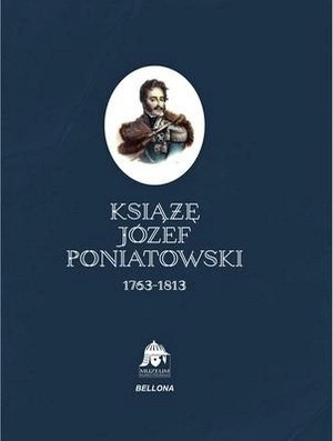 Książę Józef Poniatowski 1763-1813 Książę Józef Poniatowski 1763-1813