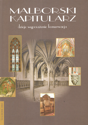 Malborski kapitularz. Dzieje, wyposażenie, konserwacja Malborski kapitularz. Dzieje, wyposażenie, konserwacja