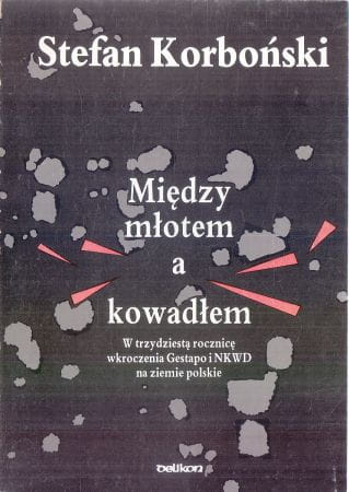 Między młotem a kowadłem. W trzydziestą rocznicę wkroczenia Gestapo i NKWD na ziemie polskie Między młotem a kowadłem. W trzydziestą rocznicę wkroczenia Gestapo i NKWD na ziemie polskie