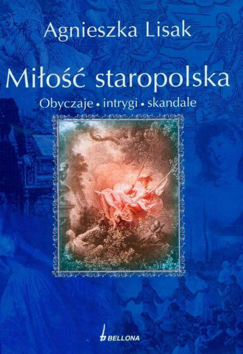 Miłość staropolska. Obyczaje, intrygi, skandale Miłość staropolska. Obyczaje, intrygi, skandale