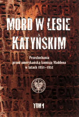 Mord w Lesie Katyńskim tom 1 Przesłuchania przed amerykańską komisją Maddena w latach 1951–1952