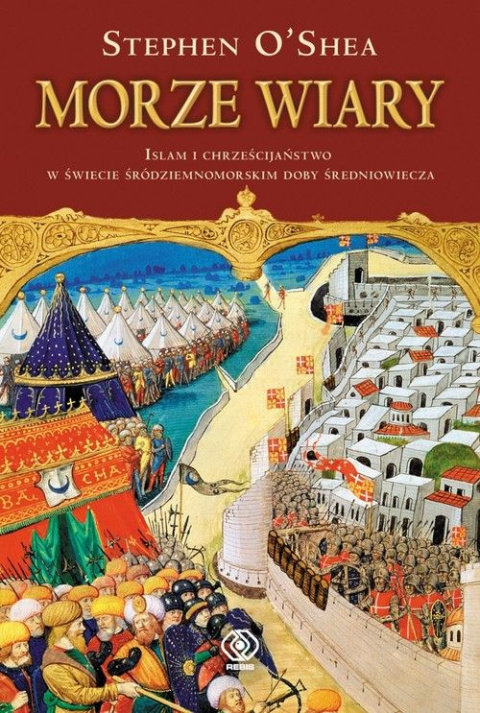 Morze wiary. Islam i chrześcijaństwo w świecie śródziemnomorskim doby średniowiecza Morze wiary. Islam i chrześcijaństwo w świecie śródziemnomorskim doby średniowiecza