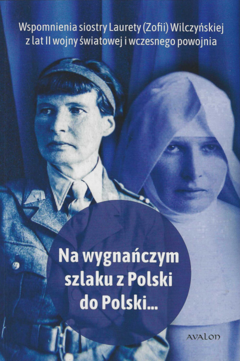 Na wygnańczym szlaku z Polski do Polski...Wspomnienia siostry Laurety (Zofii) Wilczyńskiej z lat II wojny światowej i... Na wygnańczym szlaku z Polski do Polski...Wspomnienia siostry Laurety (Zofii) Wilczyńskiej z lat II wojny światowej i...