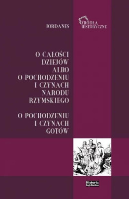 O całości dziejów albo o pochodzeniu i czynach narodu rzymskiego. O pochodzeniu i czynach Gotów