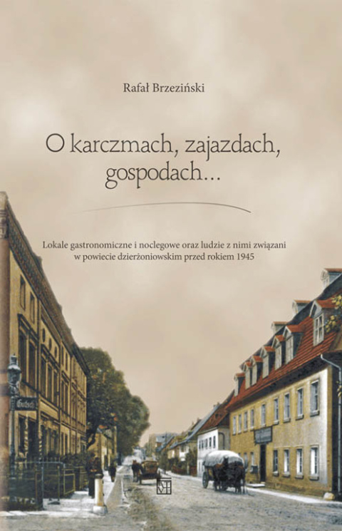 O karczmach, zajazdach, gospodach... Lokale gastronomiczne i noclegowe oraz ludzie z nimi związani w powiecie dzierżoniowskim